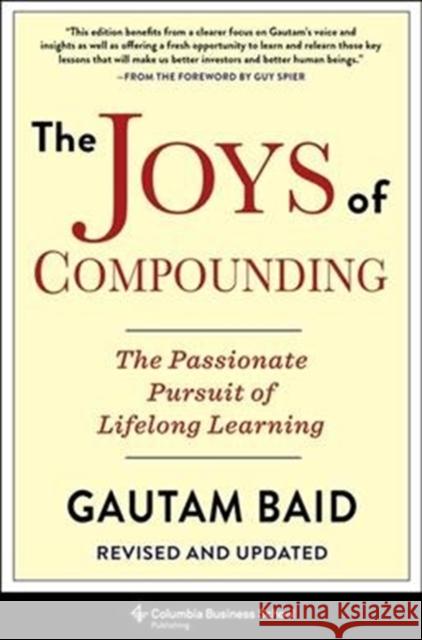 The Joys of Compounding: The Passionate Pursuit of Lifelong Learning, Revised and Updated Gautam Baid 9780231197328