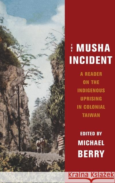 The Musha Incident: A Reader on the Indigenous Uprising in Colonial Taiwan Berry, Michael 9780231197465 Columbia University Press