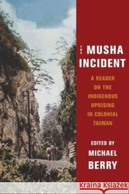 The Musha Incident: A Reader on the Indigenous Uprising in Colonial Taiwan Berry, Michael 9780231197472 Columbia University Press