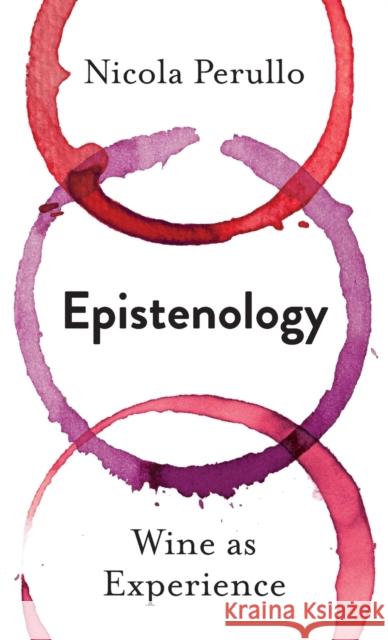 Epistenology: Wine as Experience Nicola Perullo 9780231197502