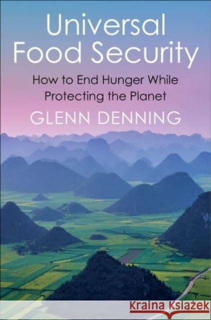 Universal Food Security: How to End Hunger While Protecting the Planet Glenn Denning 9780231197618 Columbia University Press
