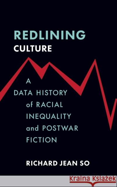 Redlining Culture: A Data History of Racial Inequality and Postwar Fiction Richard Jean So 9780231197724 Columbia University Press