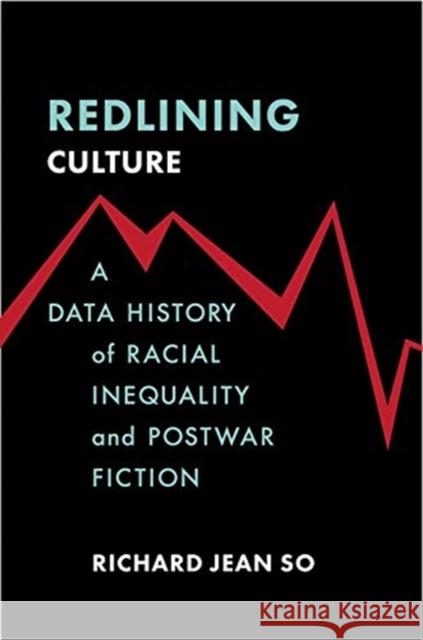 Redlining Culture: A Data History of Racial Inequality and Postwar Fiction Richard Jean So 9780231197731 Columbia University Press