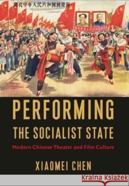 Performing the Socialist State: Modern Chinese Theater and Film Culture Xiaomei Chen 9780231197762 Columbia University Press