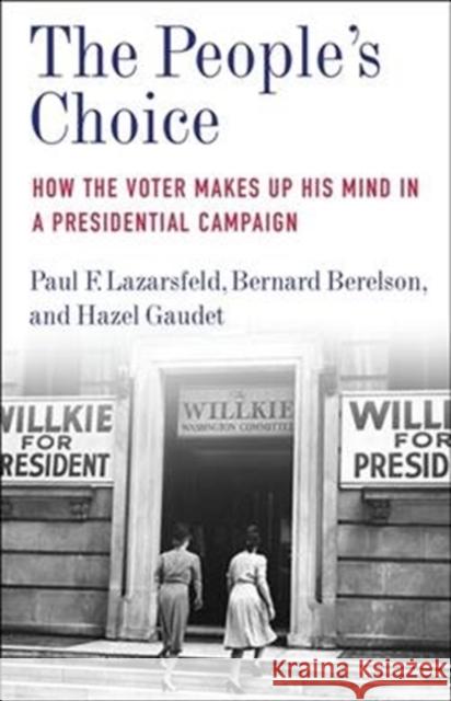 The People's Choice: How the Voter Makes Up His Mind in a Presidential Campaign Paul F. Lazarsfeld 9780231197953 Columbia University Press