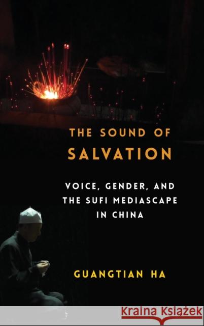 The Sound of Salvation: Voice, Gender, and the Sufi Mediascape in China Guangtian Ha 9780231198066 Columbia University Press