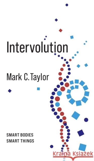 Intervolution: Smart Bodies Smart Things Taylor, Mark C. 9780231198202