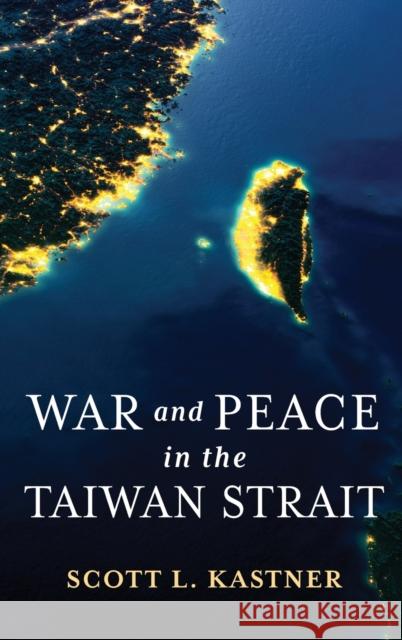 War and Peace in the Taiwan Strait Scott L. Kastner 9780231198646 Columbia University Press