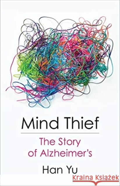 Mind Thief: The Story of Alzheimer's Han Yu 9780231198707 Columbia University Press