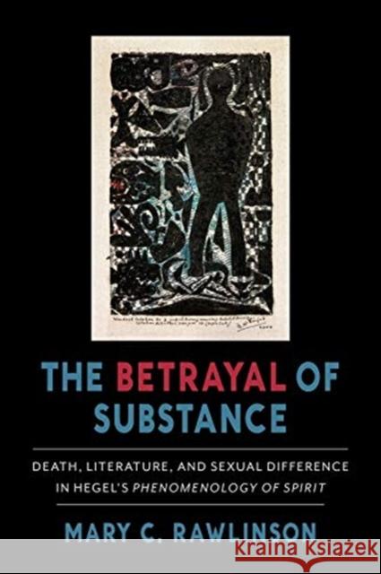 The Betrayal of Substance: Death, Literature, and Sexual Difference in Hegel's 