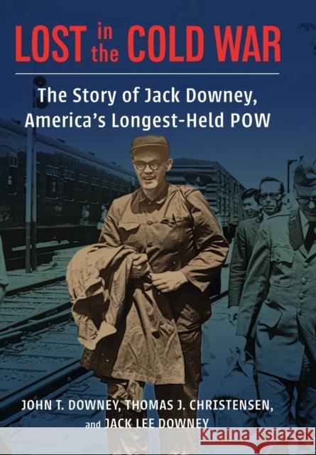 Lost in the Cold War: The Story of Jack Downey, America's Longest-Held POW  9780231199124 Columbia University Press