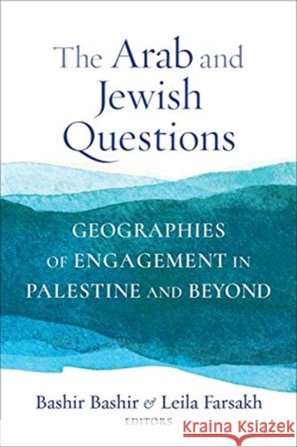 The Arab and Jewish Questions: Geographies of Engagement in Palestine and Beyond Bashir Bashir Leila Farsakh 9780231199216 Columbia University Press