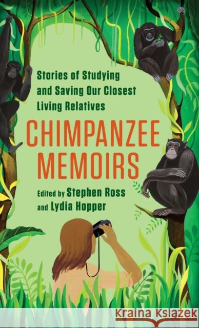 Chimpanzee Memoirs: Stories of Studying and Saving Our Closest Living Relatives Ross, Stephen R. 9780231199285