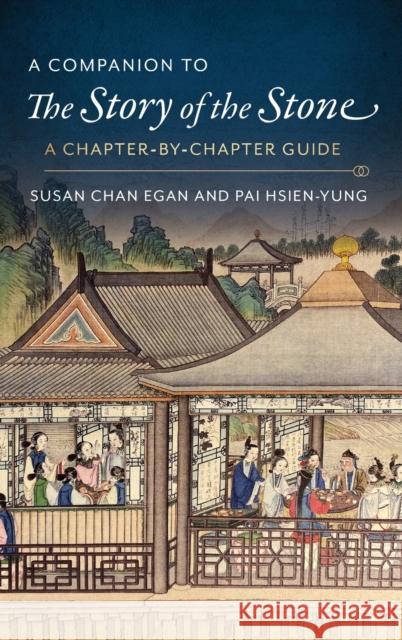 A Companion to the Story of the Stone: A Chapter-By-Chapter Guide Kenneth Hsien Pai Susan Chan Egan 9780231199445 Columbia University Press