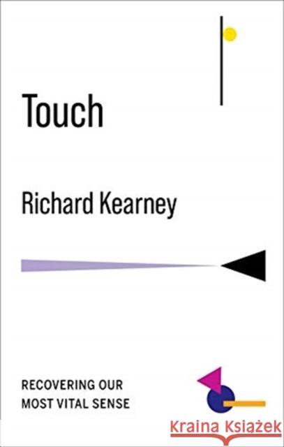 Touch: Recovering Our Most Vital Sense Richard (Charles B. Seelig Professor, Boston College) Kearney 9780231199537
