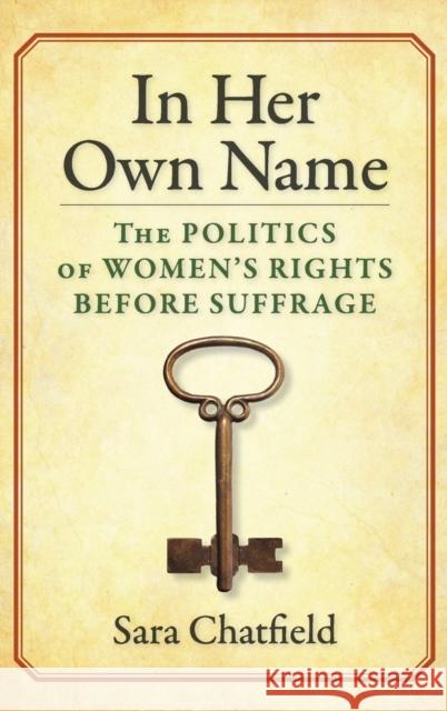 In Her Own Name: The Politics of Women's Rights Before Suffrage  9780231199667 Columbia University Press