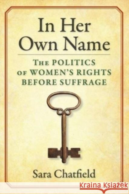 In Her Own Name: The Politics of Women's Rights Before Suffrage  9780231199674 Columbia University Press