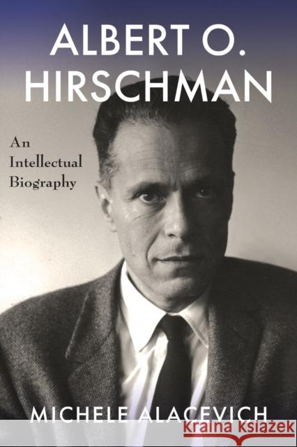 Albert O. Hirschman: An Intellectual Biography  9780231199834 Columbia University Press
