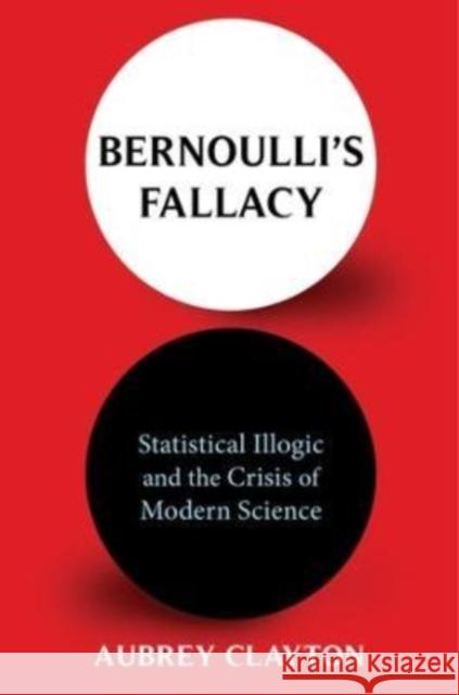 Bernoulli's Fallacy: Statistical Illogic and the Crisis of Modern Science  9780231199957 Columbia University Press