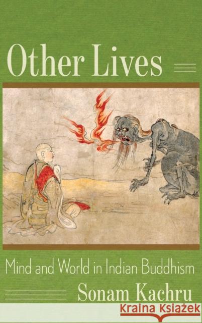 Other Lives: Mind and World in Indian Buddhism Sonam Kachru 9780231200004 Columbia University Press