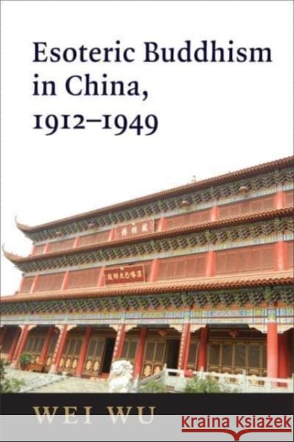 Esoteric Buddhism in China: Engaging Japanese and Tibetan Traditions, 1912–1949 Wei (Assistant Professor) Wu 9780231200684
