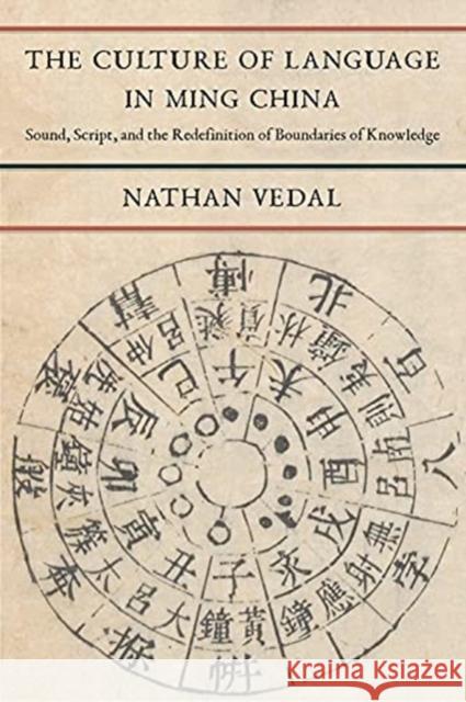 The Culture of Language in Ming China: Sound, Script, and the Redefinition of Boundaries of Knowledge Nathan Vedal 9780231200752 Columbia University Press