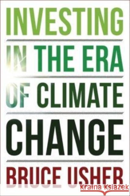 Investing in the Era of Climate Change Professor Bruce Usher 9780231200882 Columbia University Press