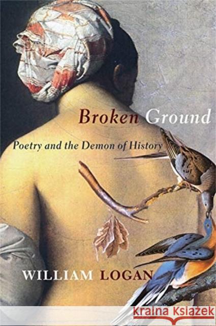 Broken Ground: Poetry and the Demon of History William Logan 9780231201063 Columbia University Press