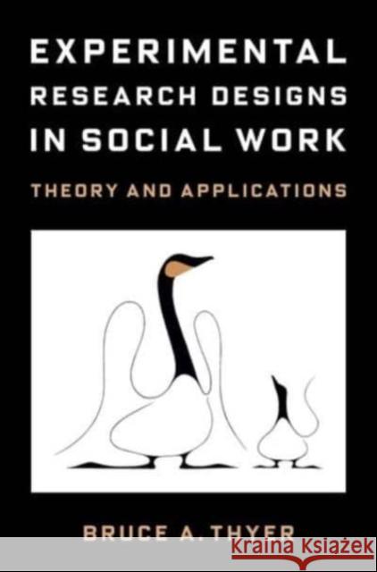 Experimental Research Designs in Social Work: Theory and Applications Bruce a. Thyer 9780231201179 Columbia University Press