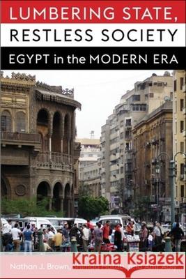 Lumbering State, Restless Society: Egypt in the Modern Era Nathan J. Brown Shimaa Hatab Amr Adly 9780231201711 Columbia University Press