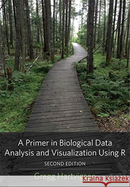 A Primer in Biological Data Analysis and Visualization Using R Gregg Hartvigsen 9780231202121 Columbia University Press