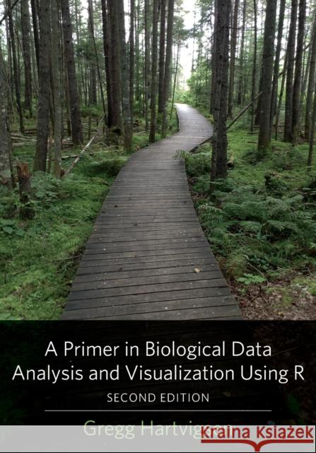 A Primer in Biological Data Analysis and Visualization Using R Gregg Hartvigsen 9780231202138 Columbia University Press