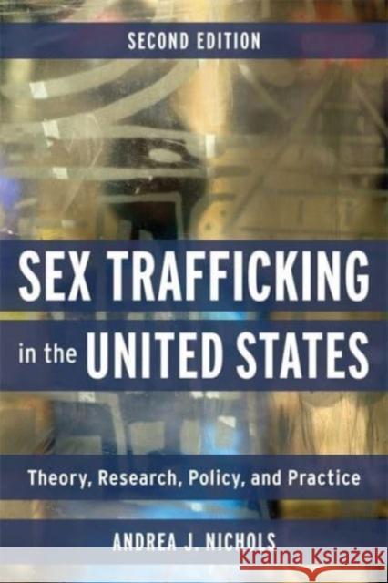 Sex Trafficking in the United States: Theory, Research, Policy, and Practice Andrea J. Nichols 9780231202831 Columbia University Press