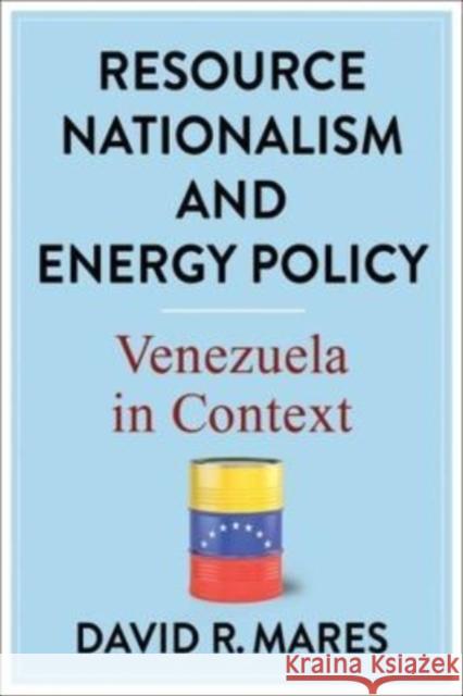 Resource Nationalism and Energy Policy: Venezuela in Context Mares, David R. 9780231202954 Columbia University Press