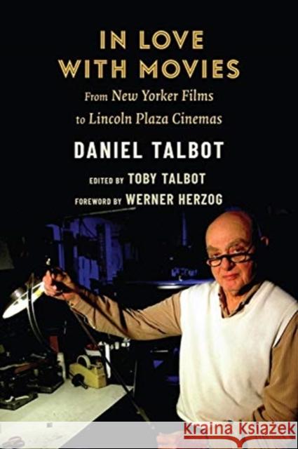 In Love with Movies: From New Yorker Films to Lincoln Plaza Cinemas Daniel Talbot Toby Talbot Werner Herzog 9780231203159 Columbia University Press