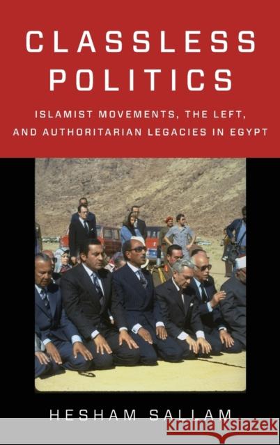 Classless Politics: Islamist Movements, the Left, and Authoritarian Legacies in Egypt Sallam, Hesham 9780231203241