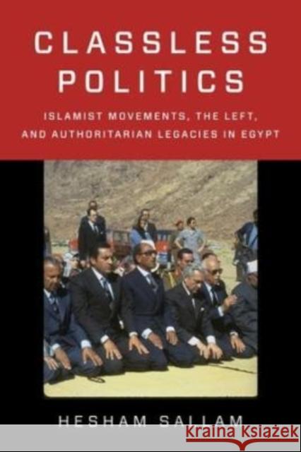 Classless Politics: Islamist Movements, the Left, and Authoritarian Legacies in Egypt Sallam, Hesham 9780231203258