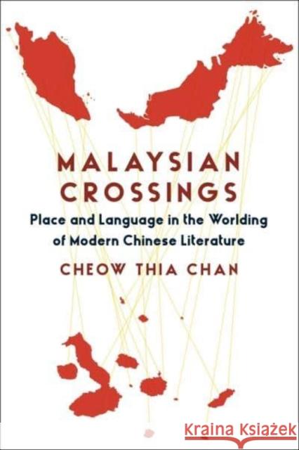 Malaysian Crossings: Place and Language in the Worlding of Modern Chinese Literature Zeng, Zhaocheng 9780231203395 Columbia University Press