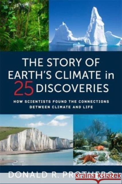 The Story of Earth's Climate in 25 Discoveries: How Scientists Found the Connections Between Climate and Life Donald R. Prothero 9780231203586