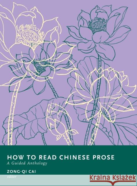 How to Read Chinese Prose: A Guided Anthology Zong-Qi Cai 9780231203647