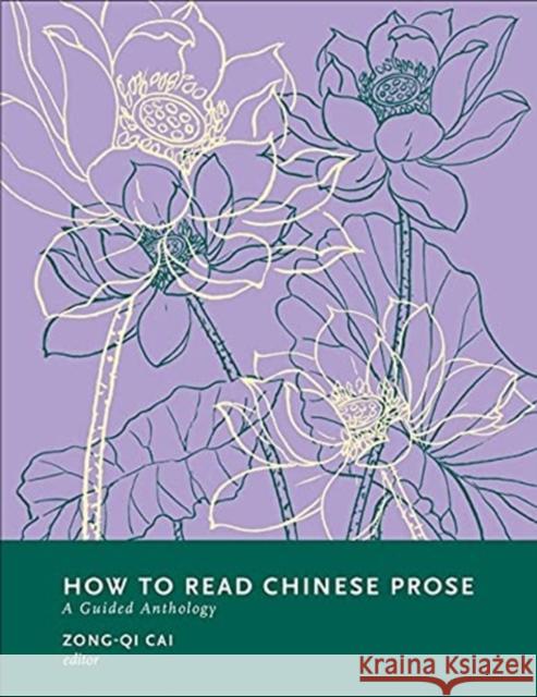 How to Read Chinese Prose: A Guided Anthology Zong-Qi Cai 9780231203654