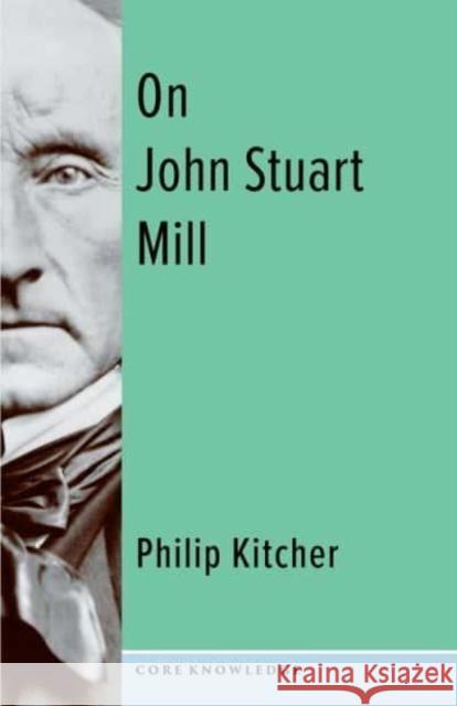 On John Stuart Mill Philip (John Dewey Professor of Philosophy, Columbia University) Kitcher 9780231204156 Columbia University Press