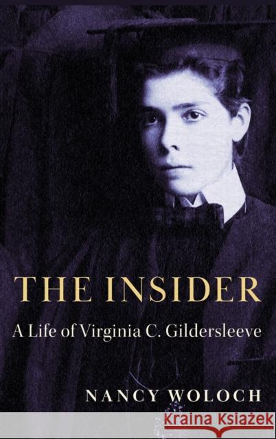 The Insider: A Life of Virginia C. Gildersleeve Nancy Woloch 9780231204248 Columbia University Press