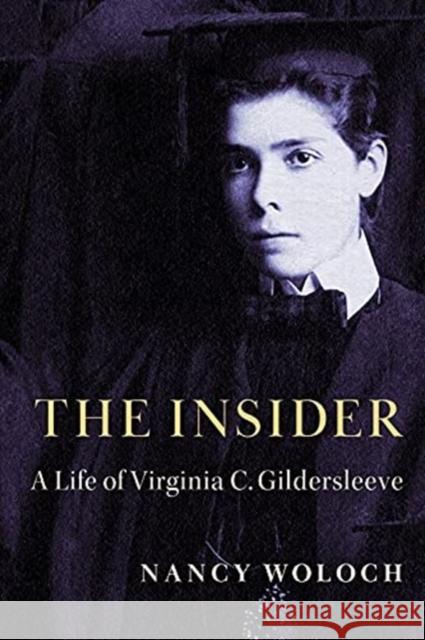 The Insider: A Life of Virginia C. Gildersleeve Nancy Woloch 9780231204255 Columbia University Press