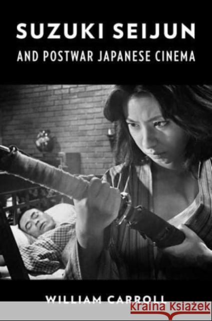Suzuki Seijun and Postwar Japanese Cinema William Carroll   9780231204378 Columbia University Press