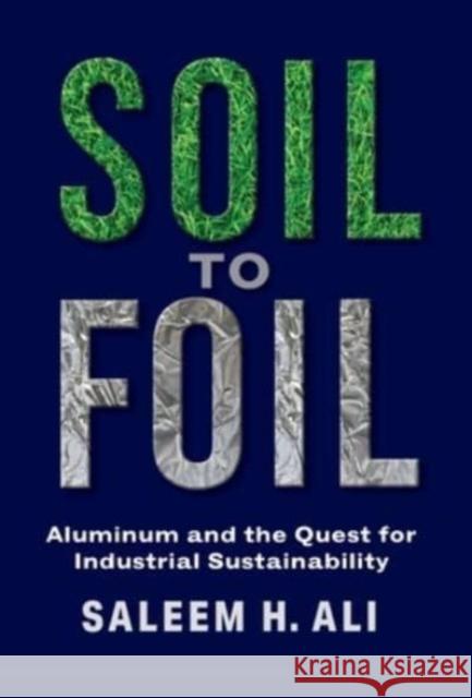 Soil to Foil: Aluminum and the Quest for Industrial Sustainability  9780231204484 Columbia University Press