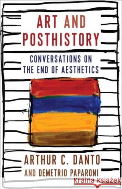 Art and Posthistory: Conversations on the End of Aesthetics Arthur C. Danto Demetrio Paparoni Barry Schwabsky 9780231204774 Columbia University Press