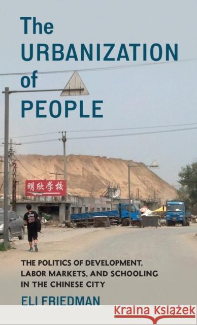 The Urbanization of People: The Politics of Development, Labor Markets, and Schooling in the Chinese City Friedman, Eli 9780231205085
