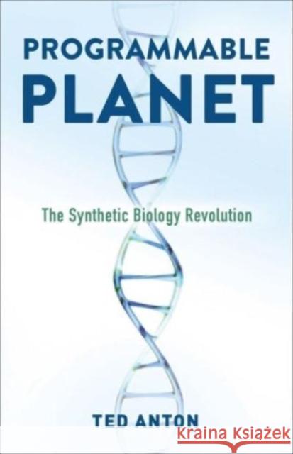 Programmable Planet: The Synthetic Biology Revolution Ted Anton 9780231205108