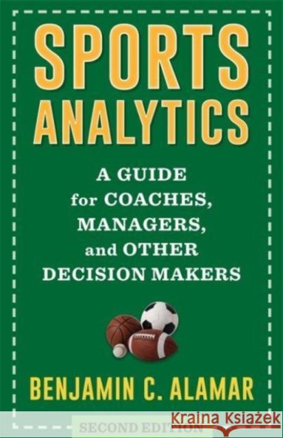 Sports Analytics: A Guide for Coaches, Managers, and Other Decision Makers Benjamin Alamar 9780231205207 Columbia University Press